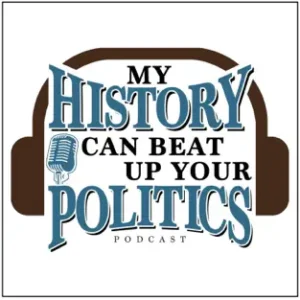 My History Can Beat Up Your Politics Podcast