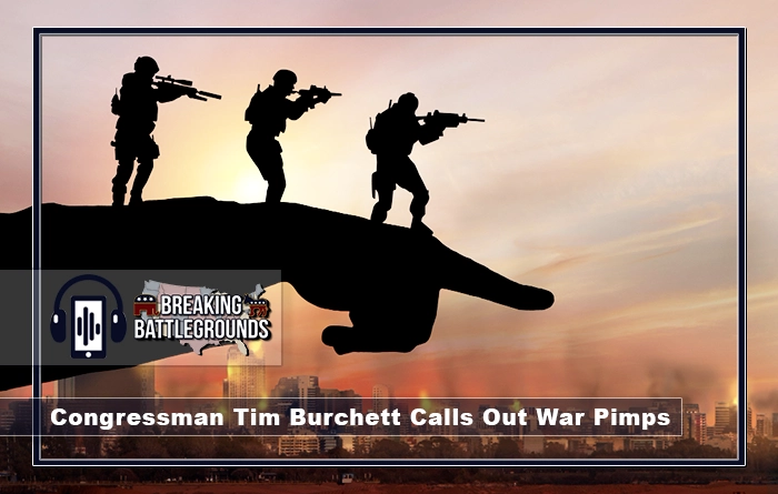 Congressman Tim Burchett Calls Out War Pimps