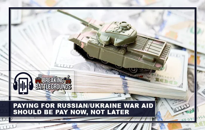 Paying for Russian - Ukraine War Aid Should be Pay Now, Not Later