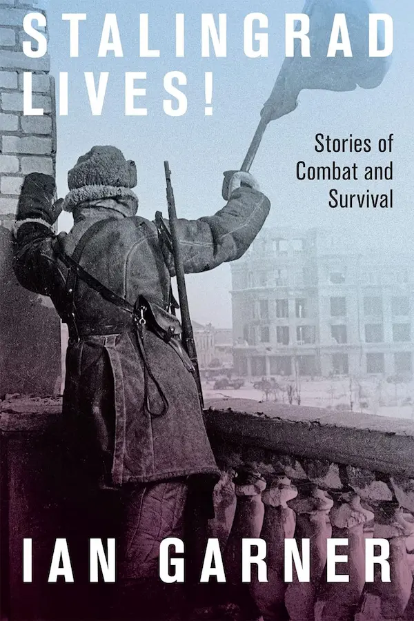 Stalingrad Lives - Stories of Combat and Survival
