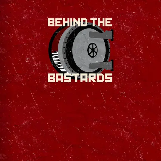 Behind the Bastards podcast